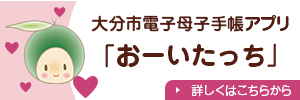 大分市電子母子手帳アプリ「おーいたっち」